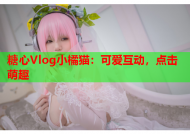 糖心Vlog小橘猫：可爱互动，点击萌趣