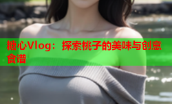 糖心Vlog：探索桃子的美味与创意食谱