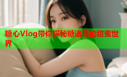 糖心Vlog带你探秘糖诸葛的甜蜜世界