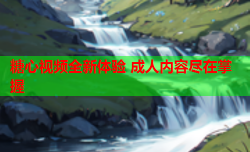 糖心视频全新体验 成人内容尽在掌握